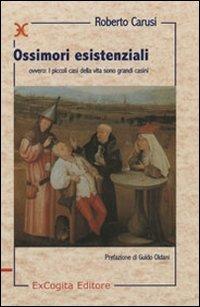 Ossimori esistenziali (i piccoli casi della vita sono grandi casini) - Roberto Carusi - Libro ExCogita 2007, Liber ut liber | Libraccio.it