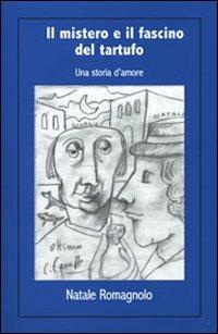 Il mistero e il fascino del tartufo. Una storia d'amore - Natale Romagnolo - Libro ExCogita 2007, Voluminaria blu | Libraccio.it