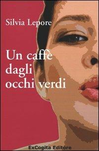 Un caffè dagli occhi verdi - Silvia Lepore - Libro ExCogita 2008, Voluminaria rosso | Libraccio.it