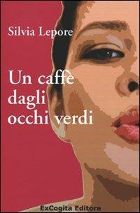 Un caffè dagli occhi verdi - Silvia Lepore - Libro ExCogita 2008, Voluminaria rosso | Libraccio.it