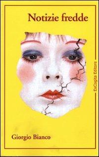 Notizie fredde - Giorgio Bianco - Libro ExCogita 2008, Voluminaria giallo | Libraccio.it