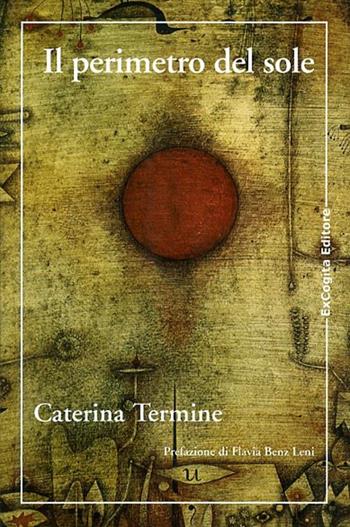 Il perimetro del sole - Caterina Termine - Libro ExCogita 2008, Voluminaria rosso | Libraccio.it