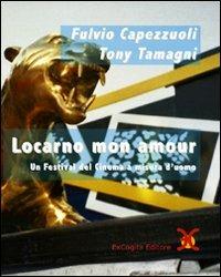 Locarno mon amour. Un festival del cinema a misura d'uomo - Fulvio Capezzuoli, Toni Tamagni - Libro ExCogita 2008, Fuori collana | Libraccio.it