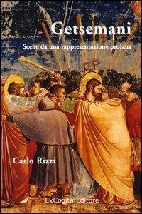 Getsemani. Scene da una rappresentazione profana - Carlo Rizzi - Libro ExCogita 2013, Liber ut liber | Libraccio.it