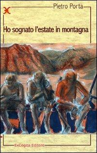 Ho sognato l'estate in montagna - Pietro Porta - Libro ExCogita 2008, Liber ut liber | Libraccio.it