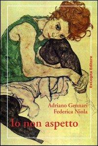 Io non aspetto - Adriano Gennari, Federica Niola - Libro ExCogita 2009, Voluminaria rosso | Libraccio.it