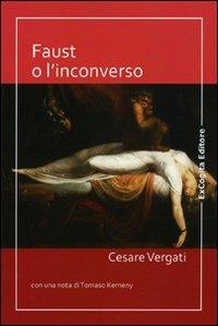 Faust o l'inconverso - Cesare Vergati - Libro ExCogita 2009, Voluminaria rosso | Libraccio.it