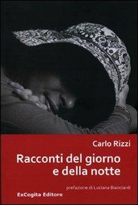 Racconti del giorno e della notte - Carlo Rizzi - Libro ExCogita 2009, Liber ut liber | Libraccio.it