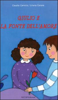Giulio e la fonte dell'amore - Claudia Camicia, Liliana Carone - Libro Secop 2010, Barchette di carta | Libraccio.it