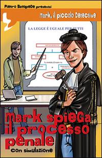 Mark spiega il processo penale. Mark, il piccolo detective - Pietro Battipede - Libro Secop 2011, Piccoli gialli | Libraccio.it