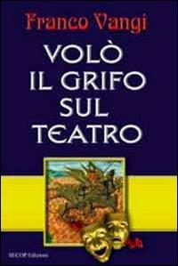 Volò il grifo sul teatro - Franco Vangi - Libro Secop 2012, Correlazione universale | Libraccio.it