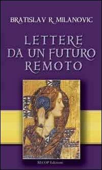Lettere da un futuro remoto - Bratislav R. Milanovic - Libro Secop 2012, I girasoli | Libraccio.it