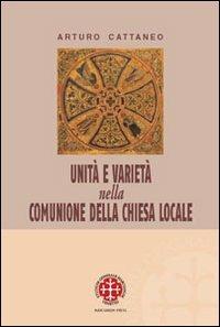 Unità e varietà nella comunione della chiesa locale. Riflessioni ecclesiologiche e canonistiche - Arturo Cattaneo - Libro Marcianum Press 2006, Monografie di Diritto Canonico | Libraccio.it