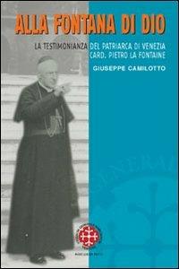 Alla fontana di Dio. La testimonianza del patriarca di Venezia Card. Pietro La Fontaine - Giuseppe Camilotto - Libro Marcianum Press 2006, Colere hominem | Libraccio.it