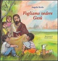 Vogliamo vedere Gesù. I bambini interrogano il patriarca - Angelo Scola - Libro Marcianum Press 2007 | Libraccio.it