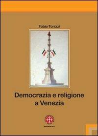 Democrazia e religione a Venezia. Il patriarca Giovanelli e il suo clero negli anni dell'incertezza (1793-1800) - Fabio Tonizzi - Libro Marcianum Press 2008, Studi Storico Patristici ISSR | Libraccio.it