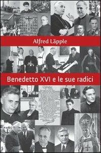Benedetto XVI e le sue radici - Alfred Läpple - Libro Marcianum Press 2009 | Libraccio.it