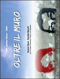 Oltre il muro. 1989-2009 Berliner Mauer - Serena Nono, Daniele Bianchi - Libro Marcianum Press 2009 | Libraccio.it