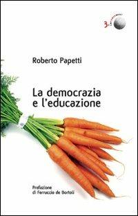 La democrazia e l'educazione. Cronache dai confini interni di una società orgogliosa e inquieta - Roberto Papetti - Libro Marcianum Press 2009, Empowerment | Libraccio.it