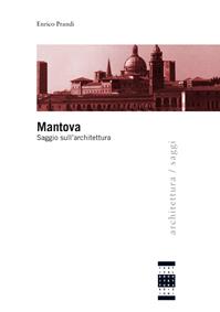 Mantova. Saggio sull'architettura - Enrico Prandi - Libro Festival Architettura 2005, Architettura. Saggi | Libraccio.it