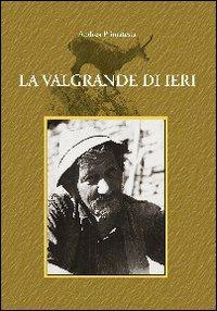 La Valgrande di ieri - Andrea Primatesta - Libro Grossi 2010 | Libraccio.it