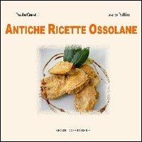 Antiche ricette ossolane - Paola Caretti, Ivano Pollini - Libro Grossi 2010, Scaffale alpino | Libraccio.it