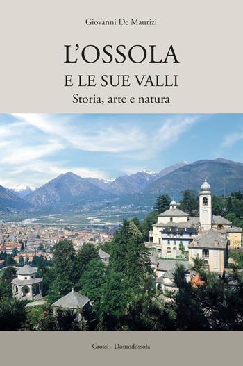 L' Ossola e le sue valli - Giovanni De Maurizi - Libro Grossi 2015 | Libraccio.it