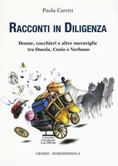 Racconti in diligenza. Donne, cocchieri e altre meraviglie tra Ossola, Cusio e Verbano