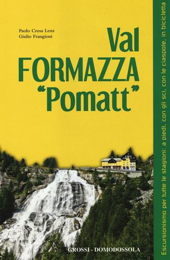 Val Formazza «pomatt». Escursionismo per tutte le stagioni: a piedi, con gli sci, con le ciaspole, in bicicletta - Paolo Crosa Lenz, Giulio Frangioni - Libro Grossi 2016 | Libraccio.it