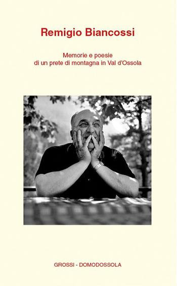 Memorie e poesie di un prete di montagna in Val d'Ossola - Remigio Biancossi - Libro Grossi 2017 | Libraccio.it