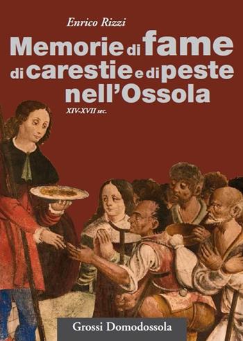 Memorie di fame, carestie e peste nell'Ossola (XIV-XVII sec.) - Enrico Rizzi - Libro Grossi 2018 | Libraccio.it