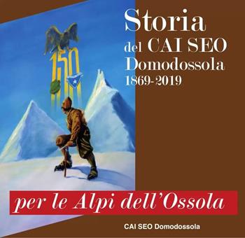Per le Alpi dell'Ossola. Storia del CAI SEO Domodossola (1869-2019)  - Libro Grossi 2019 | Libraccio.it