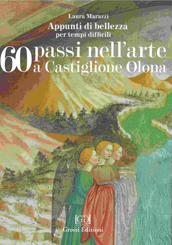 60 passi nell'arte a Castiglione Olona. Appunti di bellezza per tempi difficili - Laura Marazzi - Libro Grossi 2020 | Libraccio.it