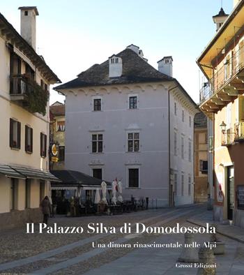 Il Palazzo Silva di Domodossola. Una dimora rinascimentale nelle Alpi. Ediz. illustrata - Gian Vittorio Moro, Giovanni Necchi della Silva, Paolo Negri - Libro Grossi 2020 | Libraccio.it