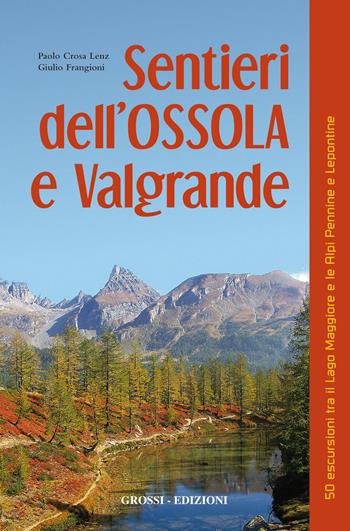 Sentieri dell'Ossola e Valgrande. 50 escursioni tra il lago Maggiore e le Alpi Pennine e Lepontine - Paolo Crosa Lenz, Giulio Frangioni - Libro Grossi 2022 | Libraccio.it