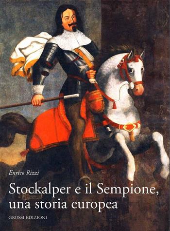 Stockalper e il Sempione. Una storia europea - Enrico Rizzi - Libro Grossi 2024 | Libraccio.it