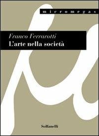 L'arte nella società - Franco Ferrarotti - Libro Solfanelli 2005, Micromegas | Libraccio.it