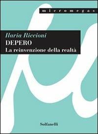 Depero. La reinvenzione della realtà - Ilaria Riccioni - Libro Solfanelli 2006, Micromegas | Libraccio.it