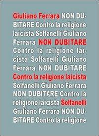 Non dubitare. Contro la religione laicista - Giuliano Ferrara - Libro Solfanelli 2005, Il calamo & la ferula | Libraccio.it