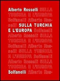 Sulla Turchia e l'Europa - Alberto Rosselli - Libro Solfanelli 2006, Il calamo & la ferula | Libraccio.it
