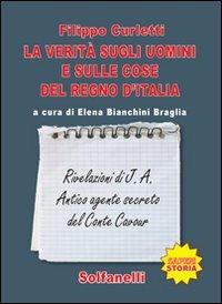 La verità sugli uomini e sulle cose del regno d'Italia. Rivelazioni di J. A. Antico agente secreto del conte Cavour - Filippo Curletti - Libro Solfanelli 2010, Saperi | Libraccio.it