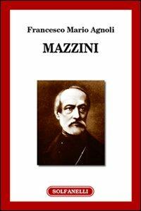 Mazzini - Francesco Mario Agnoli - Libro Solfanelli 2007, Pillole di storia | Libraccio.it