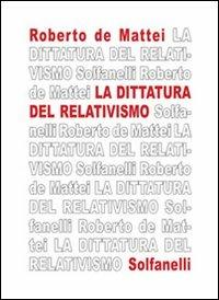 La dittatura del relativismo - Roberto De Mattei - Libro Solfanelli 2007, Il calamo & la ferula | Libraccio.it