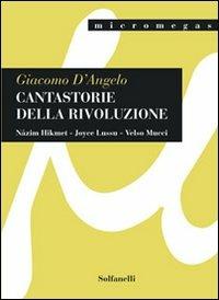 Cantastorie della rivoluzione. Nâzim Hikmet, Joyce Lussu, Velso Mucci - Giacomo D'Angelo - Libro Solfanelli 2008, Micromegas | Libraccio.it