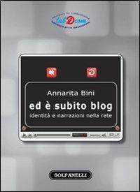 Ed è subito blog. Identità e narrazioni nella rete - Annarita Bini - Libro Solfanelli 2008, Lab4Com | Libraccio.it