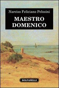 Maestro Domenico - Narciso Feliciano Pelosini - Libro Solfanelli 2011, Il voltaluna | Libraccio.it