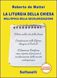 La liturgia della chiesa nell'epoca della secolarizzazione - Roberto De Mattei - Libro Solfanelli 2009, Saperi | Libraccio.it