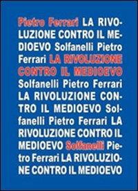 La rivoluzione contro il medioevo - Pietro Ferrari - Libro Solfanelli 2009, Il calamo & la ferula | Libraccio.it