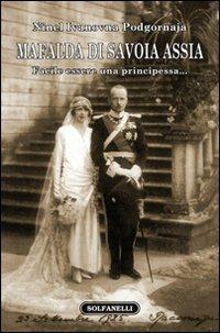 Mafalda di Savoia Assia. Facile essere una principessa... - Ninel I. Podgornova - Libro Solfanelli 2009, Faretra | Libraccio.it