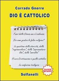 Dio è cattolico - Corrado Gnerre - Libro Solfanelli 2009, Saperi | Libraccio.it